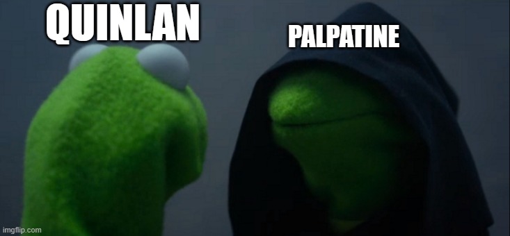 Evil Kermit Meme | QUINLAN; PALPATINE | image tagged in memes,evil kermit | made w/ Imgflip meme maker