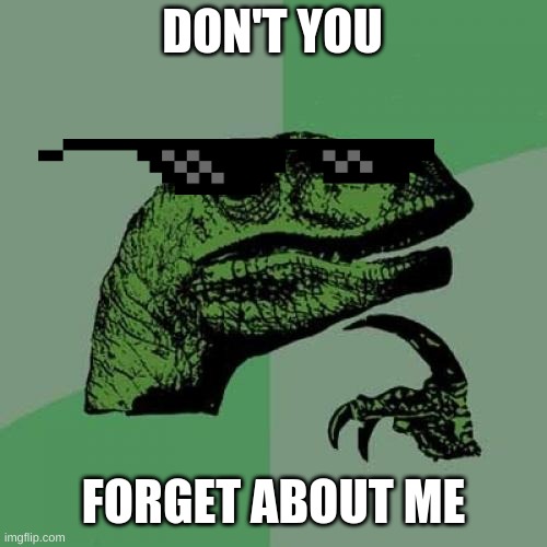 Philosoraptor | DON'T YOU; FORGET ABOUT ME | image tagged in memes,philosoraptor | made w/ Imgflip meme maker