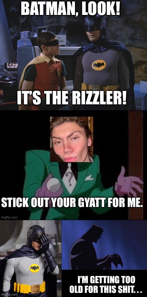 It’s the rizzler part 2 | I’M GETTING TOO OLD FOR THIS SHIT. . . | image tagged in holy cow batman,the riddler,rizz,gyatt,batman,robin | made w/ Imgflip meme maker