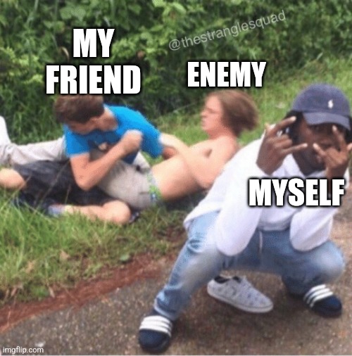 Don't love your enemies | MY FRIEND; ENEMY; MYSELF | image tagged in two guys fighting | made w/ Imgflip meme maker
