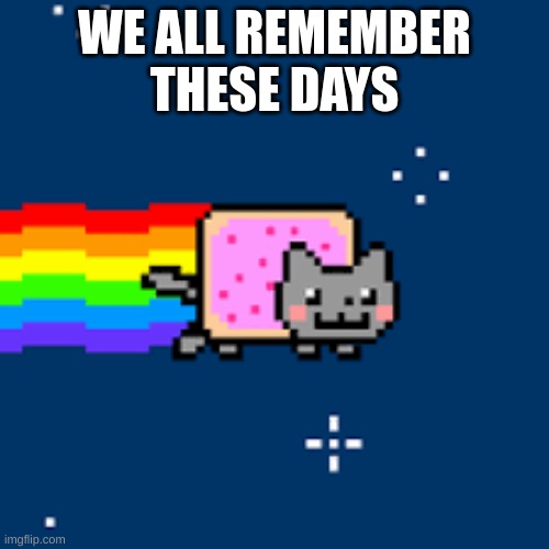 ... | WE ALL REMEMBER THESE DAYS | image tagged in m | made w/ Imgflip meme maker