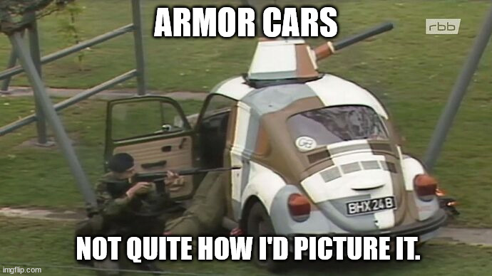 Armor Car | ARMOR CARS; NOT QUITE HOW I'D PICTURE IT. | image tagged in car memes,vw beetle,beetle,military humor | made w/ Imgflip meme maker