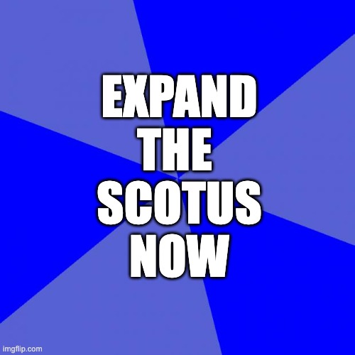 Expand the SCOTUS | EXPAND
THE 
SCOTUS
NOW | image tagged in memes,blank blue background,scotus,corrupt court | made w/ Imgflip meme maker