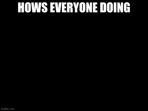mental health check | HOWS EVERYONE DOING | made w/ Imgflip meme maker