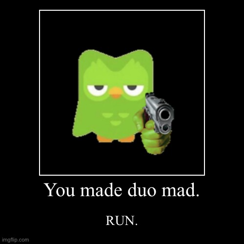 You made duo mad. | RUN. | image tagged in funny,demotivationals | made w/ Imgflip demotivational maker