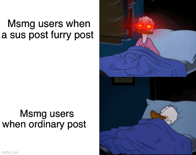 Donald Duck sleeping | Msmg users when a sus post furry post; Msmg users when ordinary post | image tagged in donald duck sleeping | made w/ Imgflip meme maker