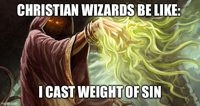 I cast | CHRISTIAN WIZARDS BE LIKE:; I CAST WEIGHT OF SIN | image tagged in i cast | made w/ Imgflip meme maker