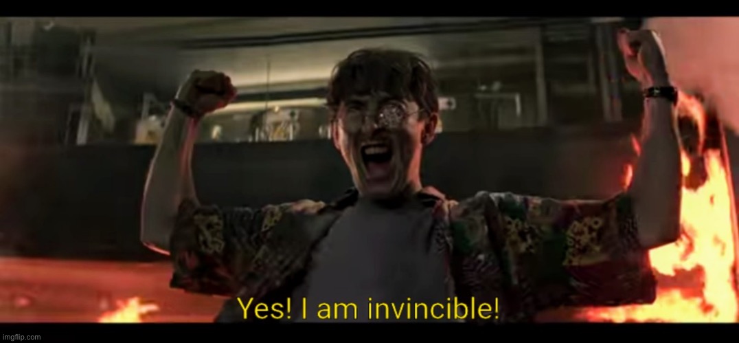 Yes! I am invincible! | image tagged in yes i am invincible | made w/ Imgflip meme maker