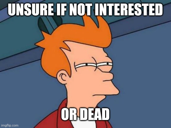 Online dating.. | UNSURE IF NOT INTERESTED; OR DEAD | image tagged in memes,futurama fry,dating | made w/ Imgflip meme maker