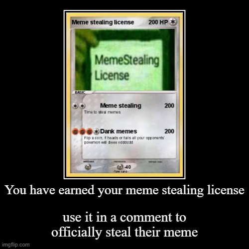 Meme stealing license | You have earned your meme stealing license | use it in a comment to officially steal their meme | image tagged in funny,demotivationals | made w/ Imgflip demotivational maker