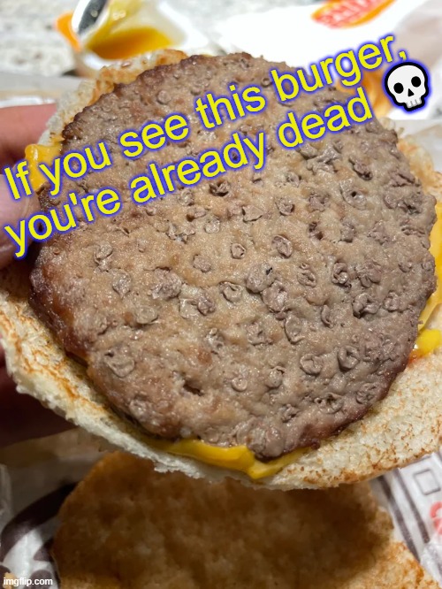 This man is already dead, he just doesn't know it | If you see this burger, you're already dead 💀 | made w/ Imgflip meme maker