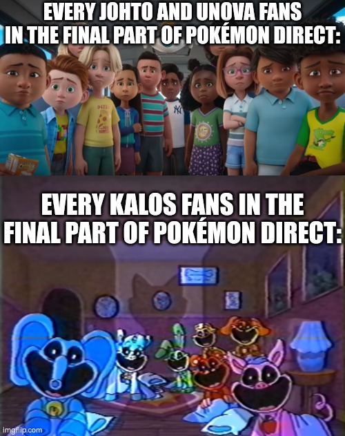 Sry to all Johto and Unova Fans. | EVERY JOHTO AND UNOVA FANS IN THE FINAL PART OF POKÉMON DIRECT:; EVERY KALOS FANS IN THE FINAL PART OF POKÉMON DIRECT: | image tagged in memes,funny,fans,pokemon direct | made w/ Imgflip meme maker