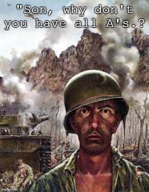 Thousand Yard Stare | "Son, why don't you have all A's.? | image tagged in thousand yard stare | made w/ Imgflip meme maker