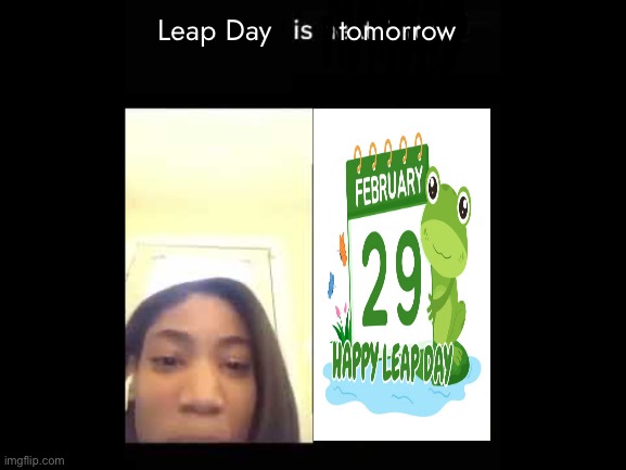 　 | Leap Day 　　tomorrow | made w/ Imgflip meme maker