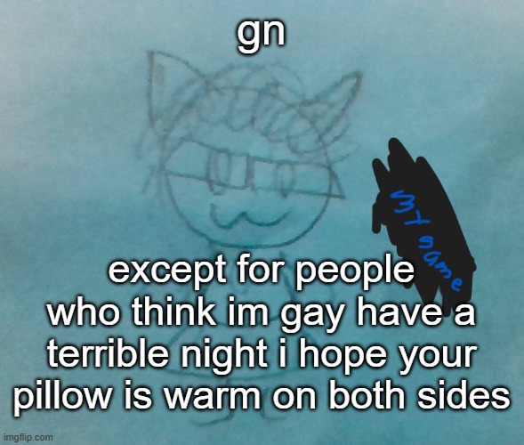 i hope you step in water in your new socks | gn; except for people who think im gay have a terrible night i hope your pillow is warm on both sides | image tagged in bda neko arc | made w/ Imgflip meme maker