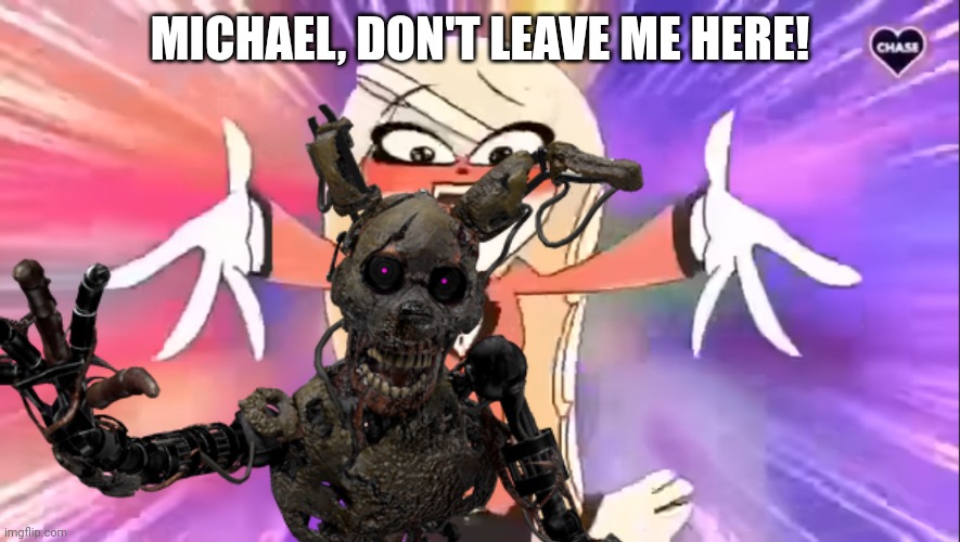 Even Afton doesn't deserve that. | MICHAEL, DON'T LEAVE ME HERE! | image tagged in michael dont,leave,me,here | made w/ Imgflip meme maker