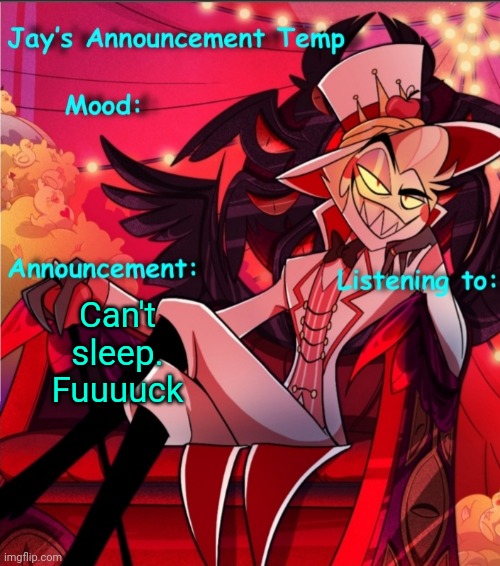 Jay's Lucifer Announcement Temp | Can't sleep. Fuuuuck | image tagged in jay's lucifer announcement temp | made w/ Imgflip meme maker