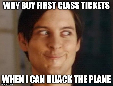 Spiderman Peter Parker | WHY BUY FIRST CLASS TICKETS WHEN I CAN HIJACK THE PLANE | image tagged in memes,spiderman peter parker | made w/ Imgflip meme maker