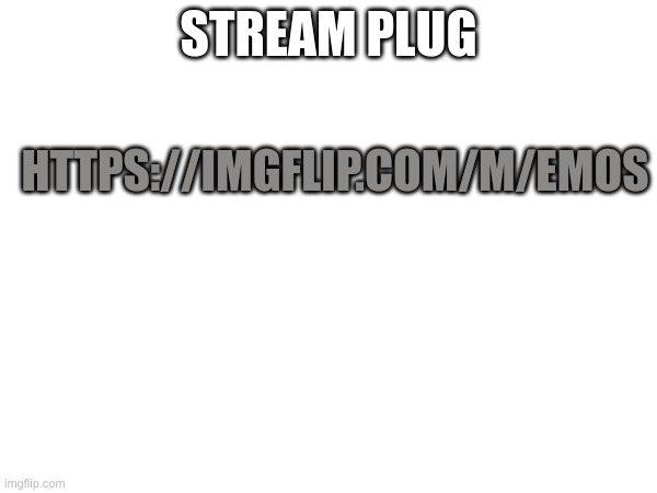 m | STREAM PLUG; HTTPS://IMGFLIP.COM/M/EMOS | image tagged in m | made w/ Imgflip meme maker