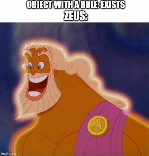 OBJECT WITH A HOLE: EXISTS ZEUS: | image tagged in white text box,horny zeus | made w/ Imgflip meme maker