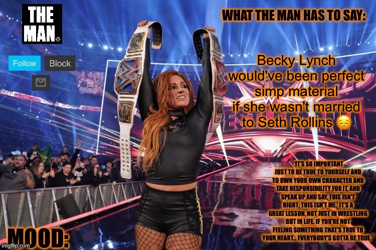 THE MAN Becky Lynch (Better format) | Becky Lynch would've been perfect simp material if she wasn't married to Seth Rollins 😔 | image tagged in the man becky lynch better format | made w/ Imgflip meme maker