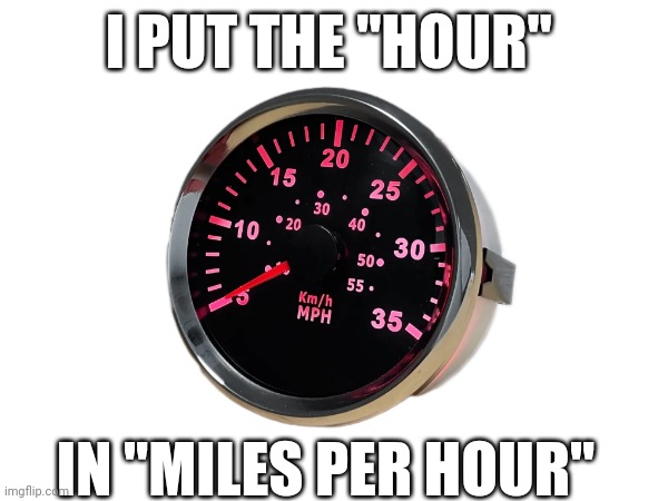 Title | I PUT THE "HOUR"; IN "MILES PER HOUR" | image tagged in car | made w/ Imgflip meme maker