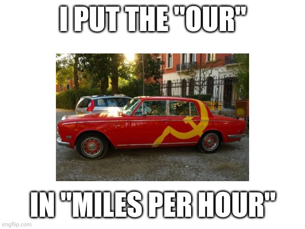 Title2 | I PUT THE "OUR"; IN "MILES PER HOUR" | image tagged in our,car | made w/ Imgflip meme maker