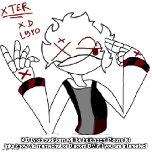 Sorry Ink, kinda stole your advertisement but sh*tier... oh well | X.D Lyro's auditions will be held soon! Please let Inka know via memechat or Discord DM's if you are interested! | image tagged in ad | made w/ Imgflip meme maker