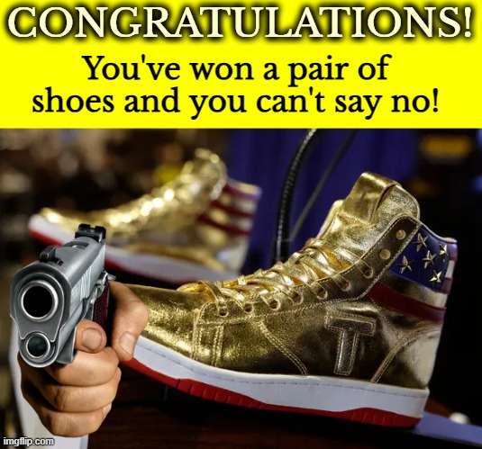 CONGRATULATIONS! You've won a pair of shoes and you can't say no! | made w/ Imgflip meme maker