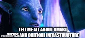 TELL ME ALL ABOUT SMART CITIES AND CRITICAL INFRASTRUCTURE | image tagged in gifs | made w/ Imgflip images-to-gif maker