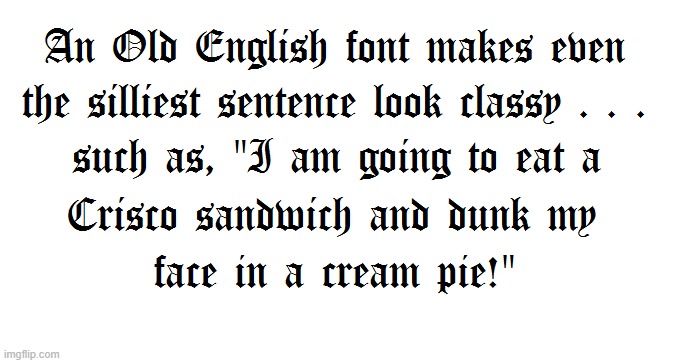 Silly Old English Font | image tagged in old english font,crisco sandwich,silly sentence | made w/ Imgflip meme maker