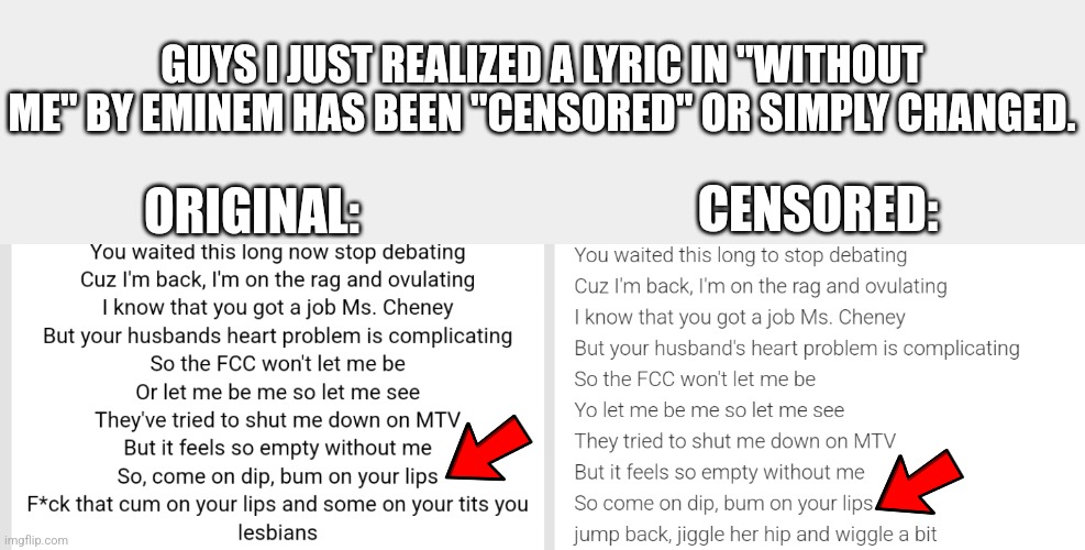 GUYS I JUST REALIZED A LYRIC IN "WITHOUT ME" BY EMINEM HAS BEEN "CENSORED" OR SIMPLY CHANGED. CENSORED:; ORIGINAL: | made w/ Imgflip meme maker