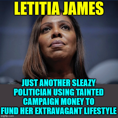 It's the democrat politicians who are the crooks... | LETITIA JAMES; JUST ANOTHER SLEAZY POLITICIAN USING TAINTED CAMPAIGN MONEY TO FUND HER EXTRAVAGANT LIFESTYLE | image tagged in letitia james looks up,democrats,accusing trump of their crimes | made w/ Imgflip meme maker