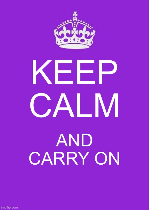 Keep Calm And Carry On Purple | KEEP CALM; AND CARRY ON | image tagged in memes,keep calm and carry on purple | made w/ Imgflip meme maker