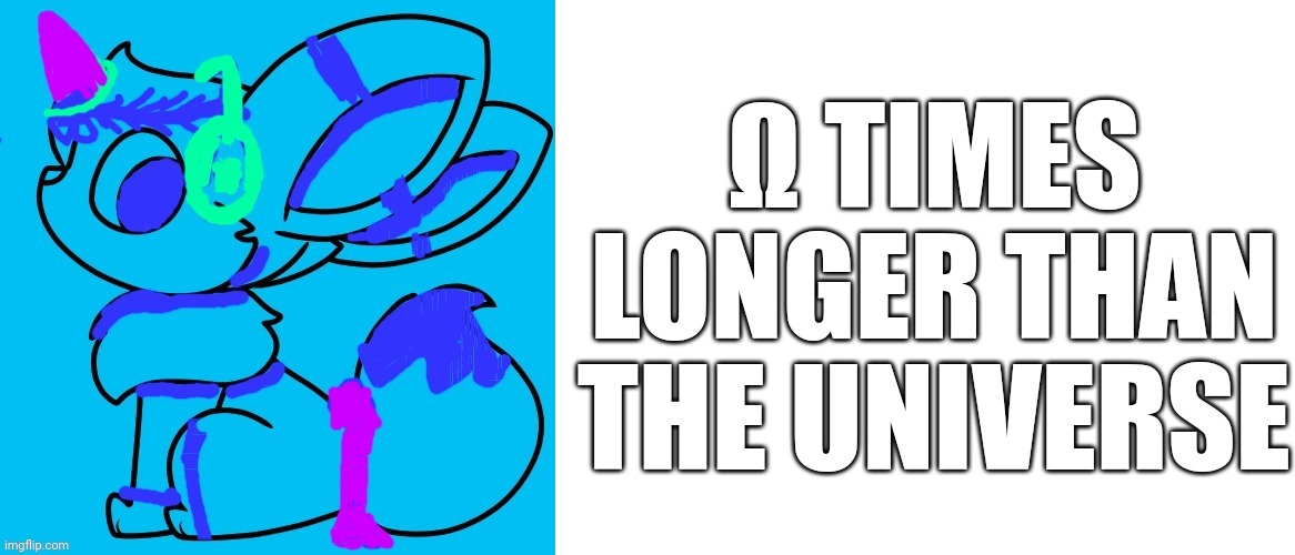 Ω TIMES LONGER THAN THE UNIVERSE | image tagged in blank white template | made w/ Imgflip meme maker