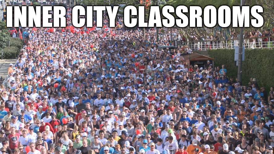 Inner city classrooms in a nutshell | INNER CITY CLASSROOMS | image tagged in huge crowd | made w/ Imgflip meme maker