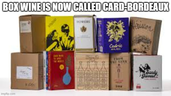 meme by Brad box wine is now called cardbordeaux | BOX WINE IS NOW CALLED CARD-BORDEAUX | image tagged in fun,funny,wine,humor,alcohol,funny meme | made w/ Imgflip meme maker