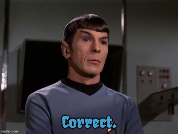 Mr. Spock Correct. | Correct. | image tagged in star trek,correct,logical,fasinating,spock live long and prosper,mr spock | made w/ Imgflip meme maker