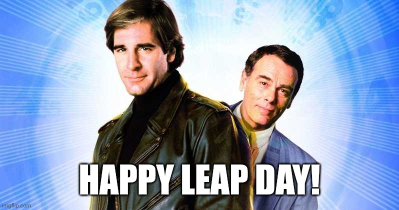 Happy Leap Day! | HAPPY LEAP DAY! | image tagged in leap year,quantum leap | made w/ Imgflip meme maker