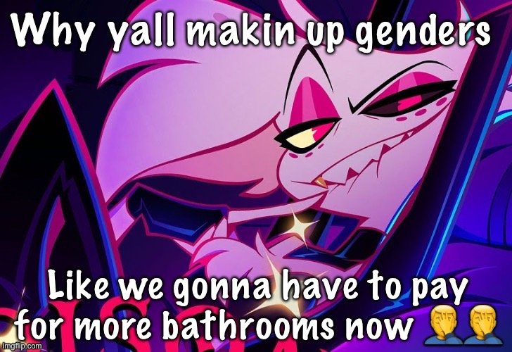 lmfao fuc you lmao | Why yall makin up genders; Like we gonna have to pay for more bathrooms now 🤦‍♂️🤦‍♂️ | image tagged in lmfao fuc you lmao | made w/ Imgflip meme maker