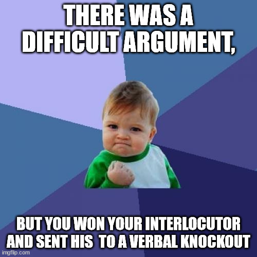 Success Kid, verbal victory | THERE WAS A DIFFICULT ARGUMENT, BUT YOU WON YOUR INTERLOCUTOR AND SENT HIS  TO A VERBAL KNOCKOUT | image tagged in memes,success kid | made w/ Imgflip meme maker