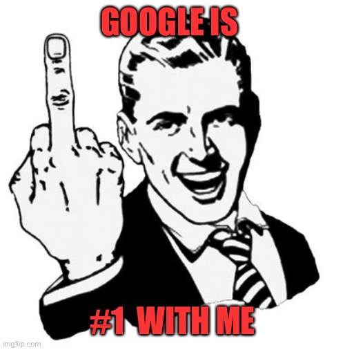 1950s Middle Finger Meme | GOOGLE IS #1  WITH ME | image tagged in memes,1950s middle finger | made w/ Imgflip meme maker