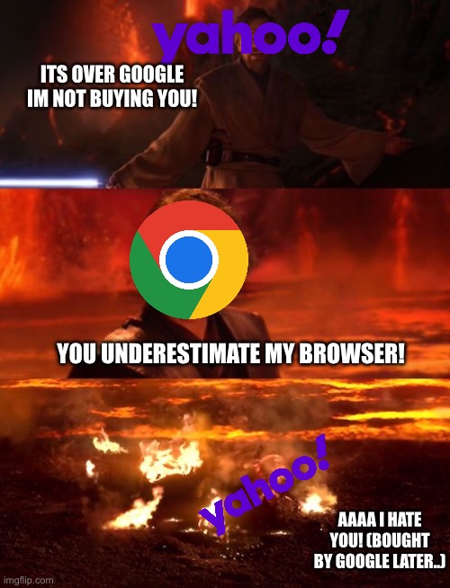 Its over google im not buying you! | ITS OVER GOOGLE IM NOT BUYING YOU! YOU UNDERESTIMATE MY BROWSER! AAAA I HATE YOU! (BOUGHT BY GOOGLE LATER..) | image tagged in it's over anakin extended | made w/ Imgflip meme maker