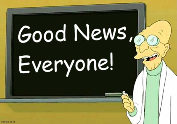 Good News Everyone! | image tagged in good news everyone | made w/ Imgflip meme maker
