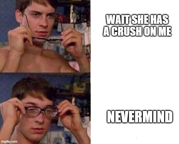 Spiderman Glasses | WAIT SHE HAS A CRUSH ON ME; NEVERMIND | image tagged in spiderman glasses,memes,funny,funny memes | made w/ Imgflip meme maker