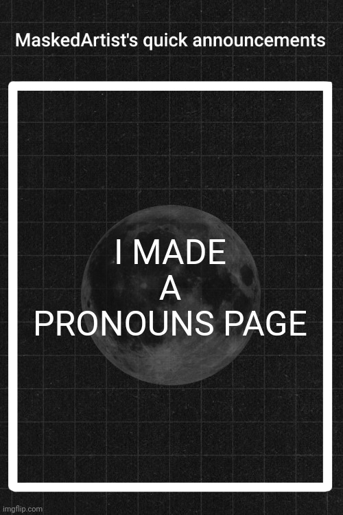 Link in comments | I MADE A PRONOUNS PAGE | image tagged in anartistwithamask's quick announcements | made w/ Imgflip meme maker