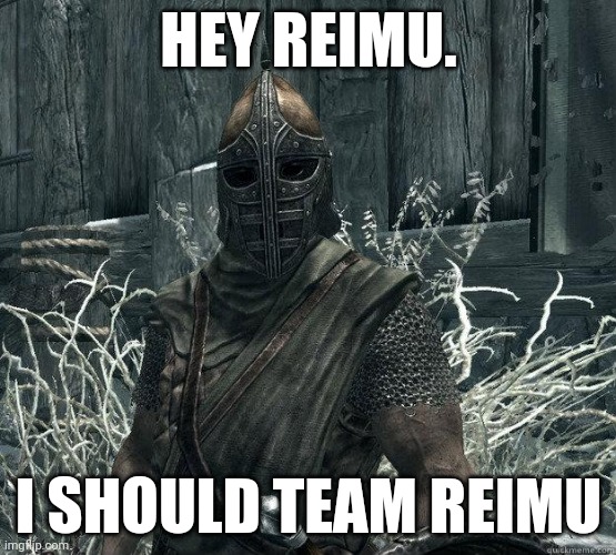 Skyrim Guard Now Joins Team Reimu | HEY REIMU. I SHOULD TEAM REIMU | image tagged in skyrimguard | made w/ Imgflip meme maker