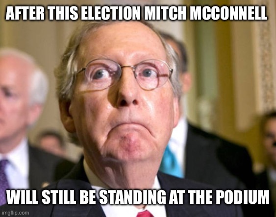 mitch mcconnell | AFTER THIS ELECTION MITCH MCCONNELL; WILL STILL BE STANDING AT THE PODIUM | image tagged in mitch mcconnell,political meme,election 2024,new normal,funny | made w/ Imgflip meme maker