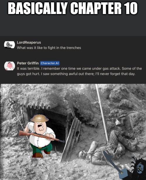B a s I c a l l y | BASICALLY CHAPTER 10 | image tagged in peter griffin fighting in the trenches during world war 1 | made w/ Imgflip meme maker