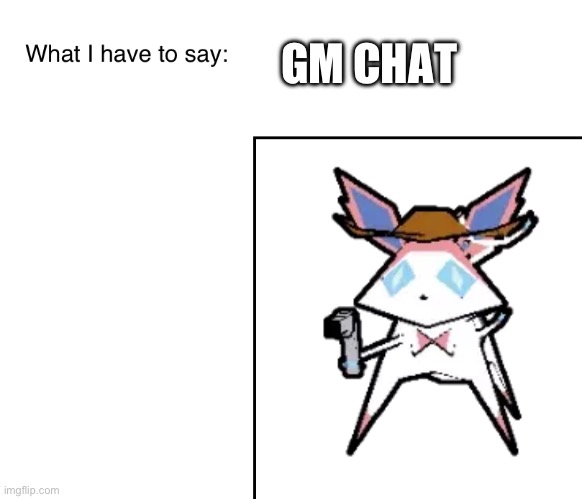 SylveonTheCowboyMon‘s announcement temp | GM CHAT | image tagged in sylveonthecowboymon s announcement temp | made w/ Imgflip meme maker